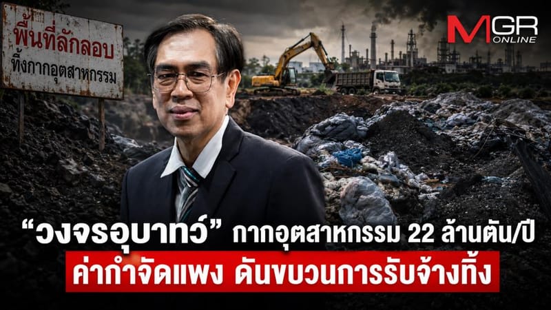 "Dr. Sonthi" warns Thailand is trapped in a "vicious cycle" of 22 million tonnes of industrial waste per year — high disposal costs fuelling illegal dumping networks